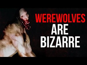 Werewolves Are Bizarre Creatures