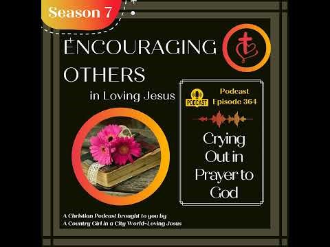 Ep. 364: Crying Out in Prayer to God