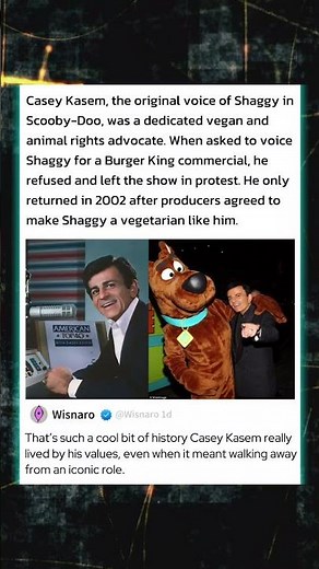 Casey Kasem, the original voice of Shaggy in Scooby-Doo, was a dedicated vegan and animal rights