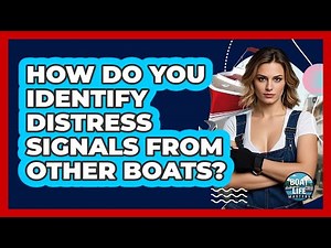 How Do You Identify Distress Signals From Other Boats? - Boat Life Masters