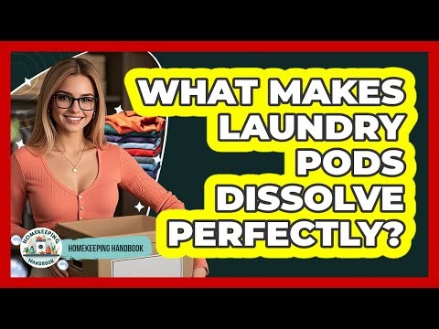 What Makes Laundry Pods Dissolve Perfectly? - Homekeeping Handbook