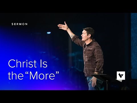Christ Is the "More" - Sermon - Matt Chandler - 5/23/22