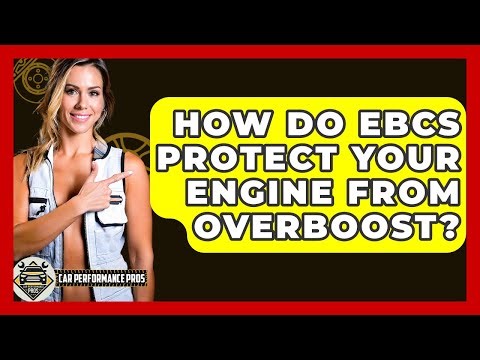 How Do EBCs Protect Your Engine From Overboost? - Car Performance Pros