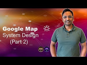 System Design of Google Maps (Part 2) | Deep Dive into Services & APIs