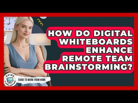 How Do Digital Whiteboards Enhance Remote Team Brainstorming? - Guide To Work From Home