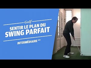 SENTIR LE PLAN DE SWING PARFAIT - COURS DE GOLF -