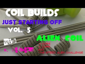 Coil Builds - just starting off vol. 5- 3 core aliens - 2 core - speed alien challenge - n.devine83
