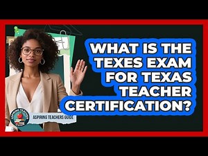 What Is The TExES Exam For Texas Teacher Certification? - Aspiring Teacher Guide