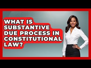 What Is Substantive Due Process In Constitutional Law? - Stories of the States