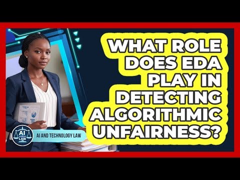 What Role Does EDA Play In Detecting Algorithmic Unfairness?