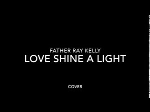 Father Ray Kelly - Love Shine A Light