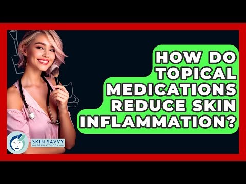 How Do Topical Medications Reduce Skin Inflammation? - Skin Savvy Dermatology