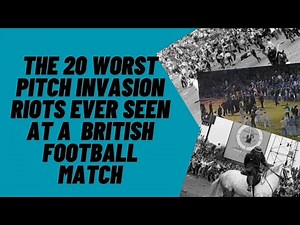 The 20 Worst Pitch Invasion Riots Ever Seen At A British Football Match