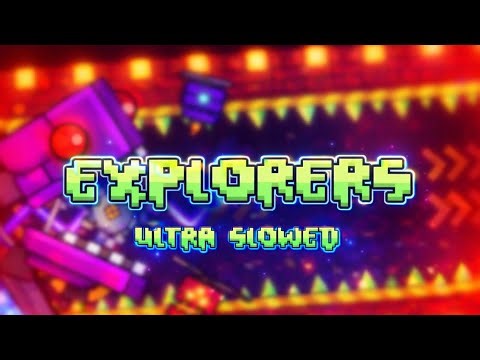 EXPLORERS ultra slowed | Geometry Dash