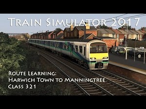 Train Simulator 2017 - Route Learning: Harwich Town to Manningtree (Class 321) // 60fps