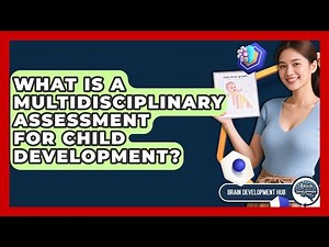 What Is A Multidisciplinary Assessment For Child Development? - Brain Development Hub