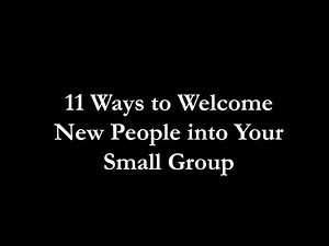 11 Ways to Welcome New People into Your Small Group