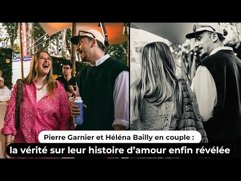 Pierre Garnier et Héléna Bailly en couple : la vérité sur leur histoire d’amour enfin révélée