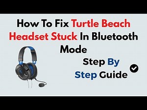 How to Fix Turtle Beach Headset Stuck in Bluetooth Mode | Step-by-Step Reset & Reconnect Guide