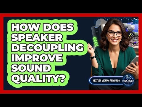 How Does Speaker Decoupling Improve Sound Quality? - NextGen Viewing and Audio