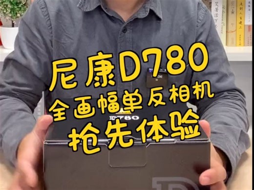 尼康D780，新一代全画幅单反相机上手开箱 。