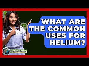 What Are The Common Uses For Helium? - Earth Science Answers