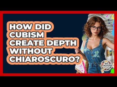 How Did Cubism Create Depth Without Chiaroscuro? - Art Across Cultures