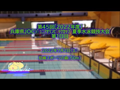 第45回［2022年度］兵庫県JOCｼﾞｭﾆｱｵﾘﾝﾋﾟｯｸｶｯﾌﾟ夏季水泳競技大会_第1日目