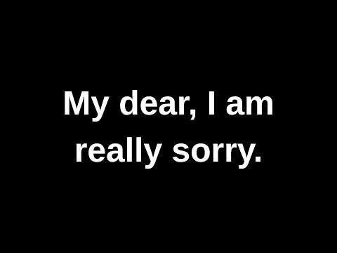My dear, I am really sorry....... current thoughts and feelings channeled message