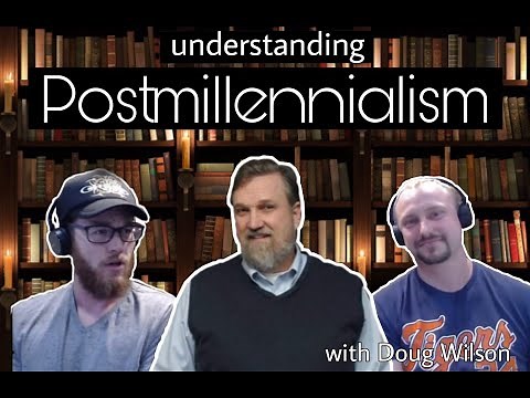 Understanding Postmillennialism with Doug Wilson