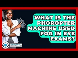 What Is The Phoropter Machine Used For In Eye Exams? - Optometry Knowledge Base