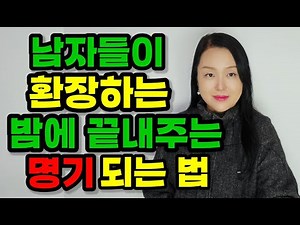남자들이 환장하는 밤에 끝내주는 ‘명기’가 되는 법 | 이렇게 하면 당신도 명기가 될 수 있어요!