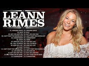 LeAnn Rimes Greatest Hits Full album - Best of LeAnn Rimes Songs - Playlist Country Female Singers