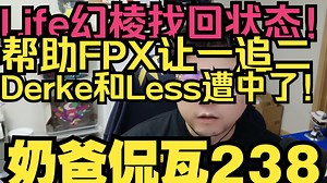 Life幻棱找回自我！帮助FPX让一追二！Derke和Less成新牢王！小蜜蜂爆冷输GX【奶爸侃瓦238】