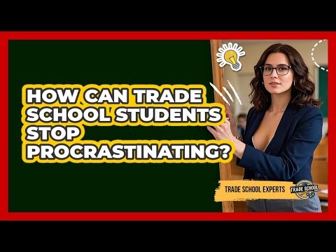 How Can Trade School Students Stop Procrastinating? - Trade School Experts