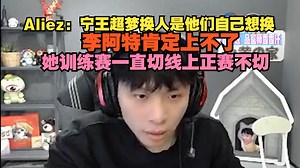 【时光杯S2】Aliez：宁王超梦换人是他们自己想换，李阿特肯定上不了，她训练赛一直切线上正赛不切