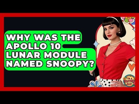 Why Was The Apollo 10 Lunar Module Named Snoopy? - I'm a 60s Baby
