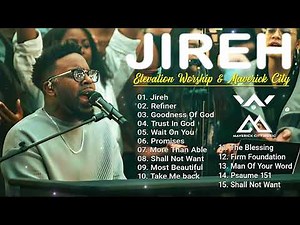 Jireh, Omemma, Refiner: Elevation Worship & Maverick City Music: Powerful Gospel Songs Of All Time