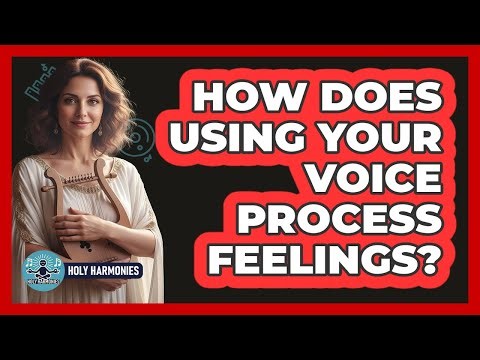 How Does Using Your Voice Process Feelings?