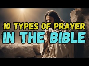 10 Powerful Types of Prayers Found in the Bible
