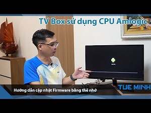 Hướng dẫn cập nhật Firmware bằng thẻ nhớ cho TV Box sử dụng CPU Amlogic