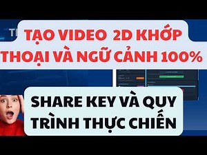 Share Key Và Quy Trình Thực Chiến Từ A-Z Cách Tạo Video Khớp Ngữ Cảnh, Khớp Thoại, Đồng Bộ Nhân Vật