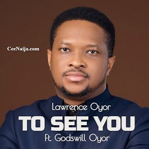 DOWNLOAD MUSIC: Lawrence Oyor - To See You (Mp3 & Lyrics) | CeeNaija