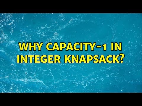 Why Capacity-1 in integer knapsack?