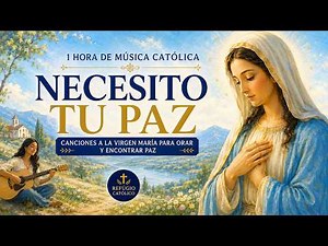 CANCIONES A LA VIRGEN MARÍA PARA ORAR Y ENCONTRAR PAZ | 1 Hora de Música Católica