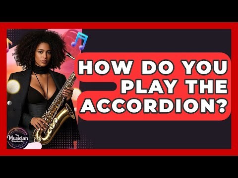 How Do You Play The Accordion? - The Musician Encyclopedia