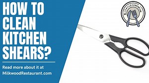 How To Clean Kitchen Shears? 4 Superb Guides To Clean Your Kitchen Shears