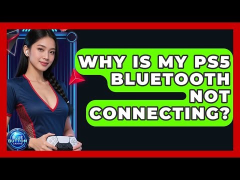 Why Is My PS5 Bluetooth Not Connecting? - Blue Button Gaming