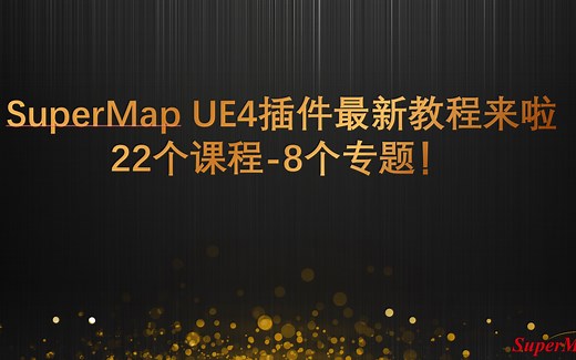 【新手教程】SuperMap UE4插件新手教学视频-8个案例22节课程完整体验(更新中)