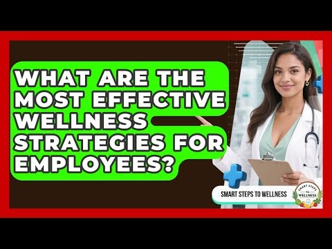 What Are the Most Effective Wellness Strategies for Employees? | Smart Steps to Wellness News